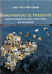 Juan Paz y Mi&ntilde;o - Removiendo el Presente - Latinoamericanismo e Historia en Ecuador